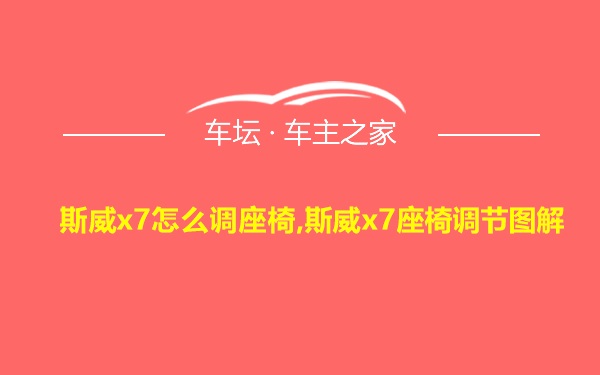 斯威x7怎么调座椅,斯威x7座椅调节图解