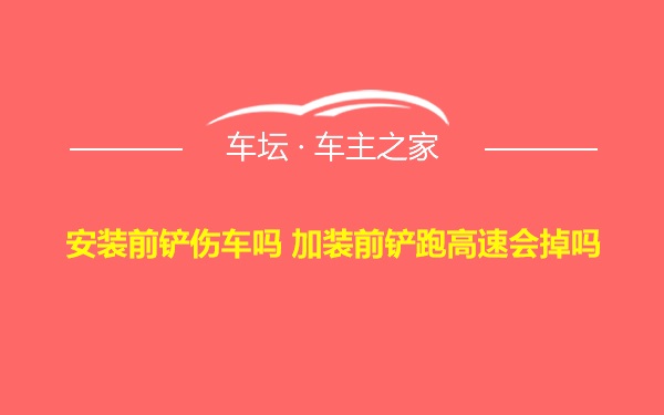 安装前铲伤车吗 加装前铲跑高速会掉吗