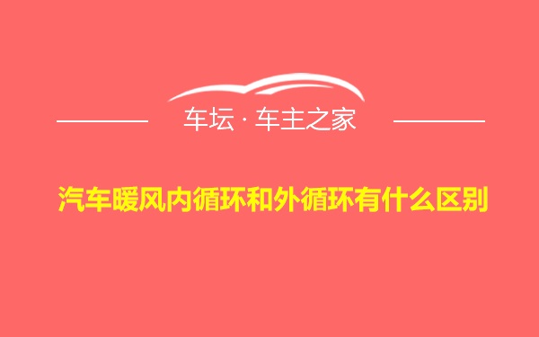 汽车暖风内循环和外循环有什么区别