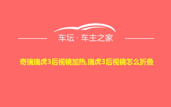 奇瑞瑞虎3后视镜加热,瑞虎3后视镜怎么折叠