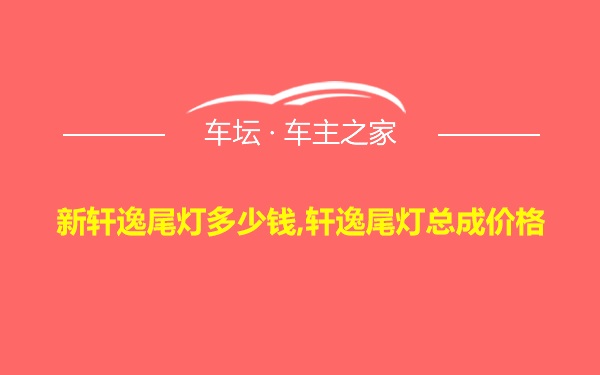 新轩逸尾灯多少钱,轩逸尾灯总成价格