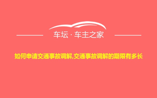 如何申请交通事故调解,交通事故调解的期限有多长