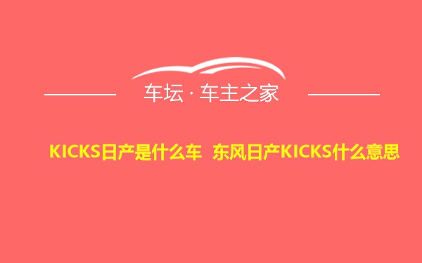 KICKS日产是什么车 东风日产KICKS什么意思