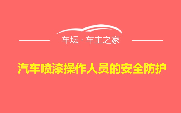 汽车喷漆操作人员的安全防护