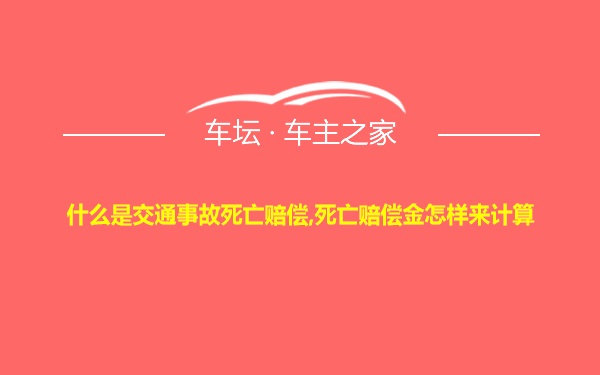 什么是交通事故死亡赔偿,死亡赔偿金怎样来计算