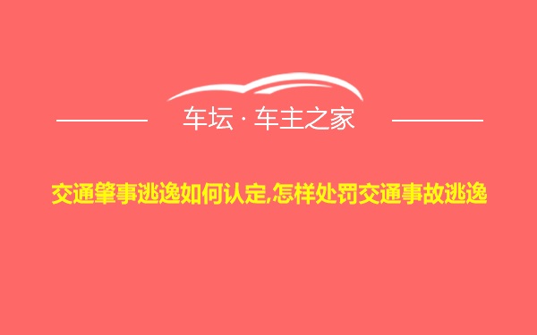 交通肇事逃逸如何认定,怎样处罚交通事故逃逸