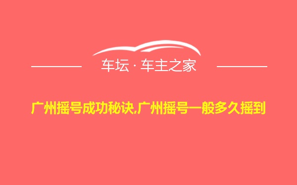 广州摇号成功秘诀,广州摇号一般多久摇到