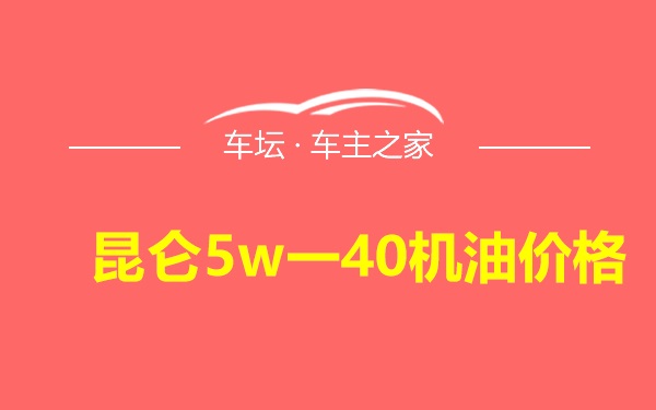 昆仑5w一40机油价格