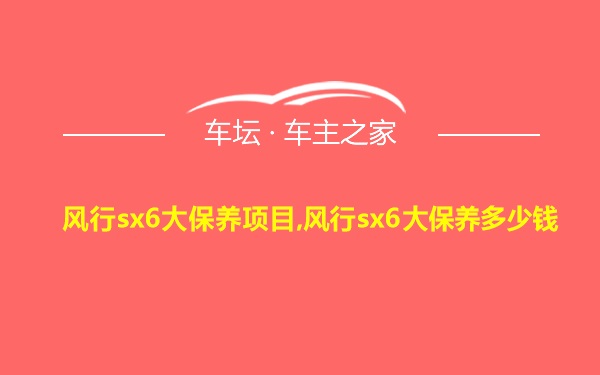 风行sx6大保养项目,风行sx6大保养多少钱