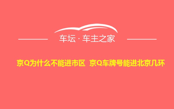 京Q为什么不能进市区 京Q车牌号能进北京几环