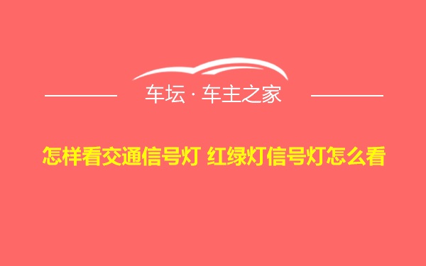 怎样看交通信号灯 红绿灯信号灯怎么看