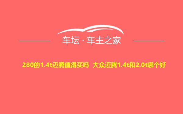 280的1.4t迈腾值得买吗 大众迈腾1.4t和2.0t哪个好