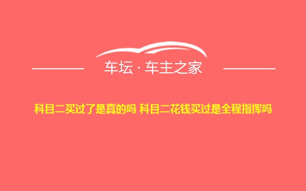 科目二买过了是真的吗 科目二花钱买过是全程指挥吗