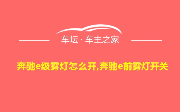 奔驰e级雾灯怎么开,奔驰e前雾灯开关