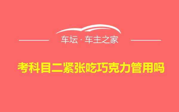 考科目二紧张吃巧克力管用吗