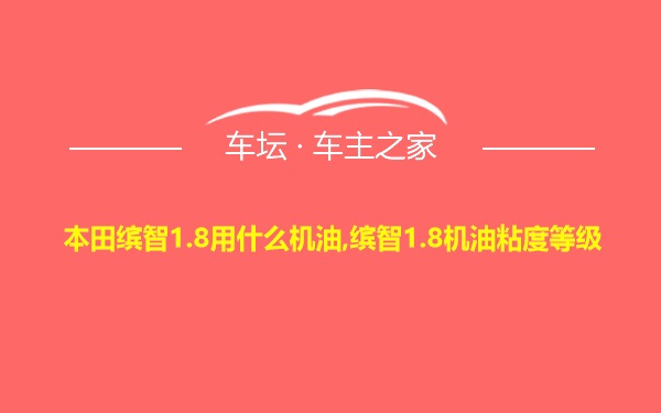 本田缤智1.8用什么机油,缤智1.8机油粘度等级