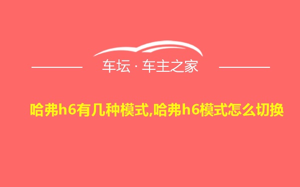 哈弗h6有几种模式,哈弗h6模式怎么切换