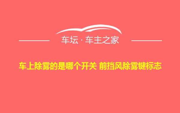 车上除雾的是哪个开关 前挡风除雾键标志