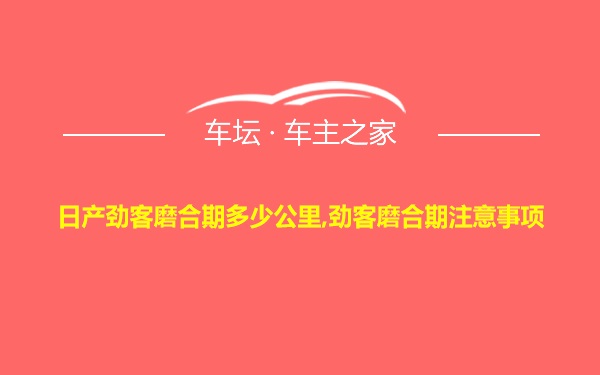 日产劲客磨合期多少公里,劲客磨合期注意事项