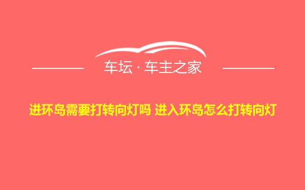 进环岛需要打转向灯吗 进入环岛怎么打转向灯