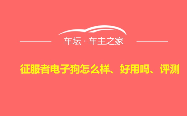 征服者电子狗怎么样、好用吗、评测