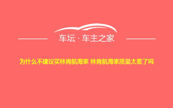 为什么不建议买林肯航海家 林肯航海家质量太差了吗