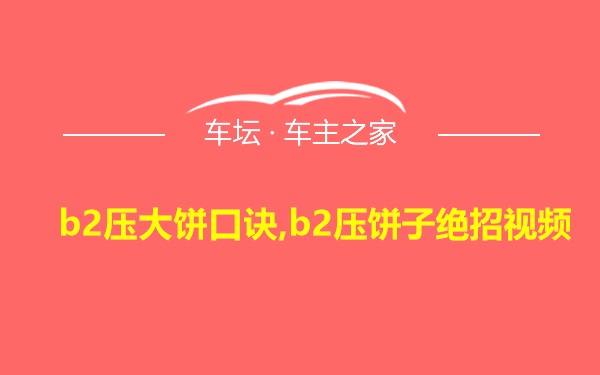 b2压大饼口诀,b2压饼子绝招视频