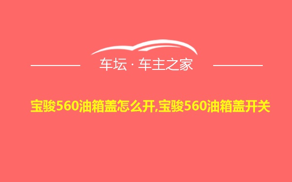 宝骏560油箱盖怎么开,宝骏560油箱盖开关