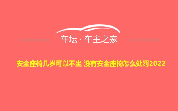 安全座椅几岁可以不坐 没有安全座椅怎么处罚2022