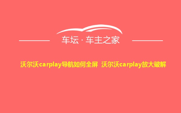 沃尔沃carplay导航如何全屏 沃尔沃carplay放大破解