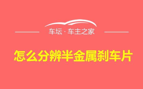 怎么分辨半金属刹车片