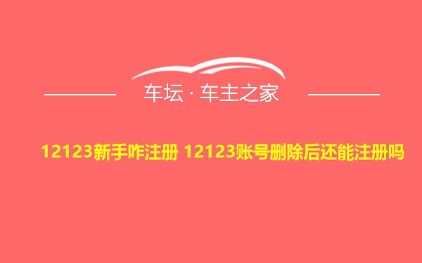 12123新手咋注册 12123账号删除后还能注册吗