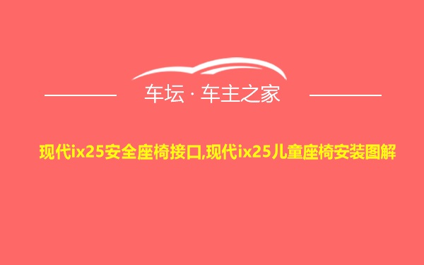 现代ix25安全座椅接口,现代ix25儿童座椅安装图解