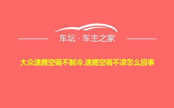 大众速腾空调不制冷,速腾空调不凉怎么回事