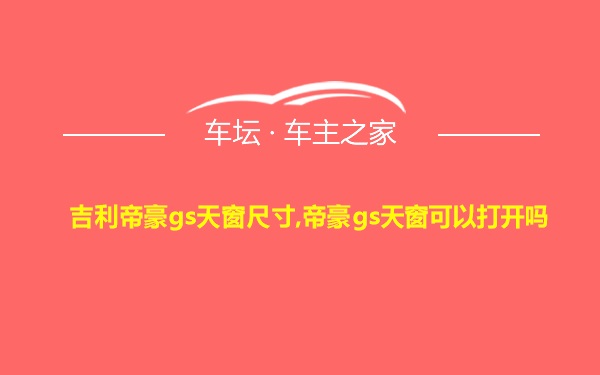 吉利帝豪gs天窗尺寸,帝豪gs天窗可以打开吗