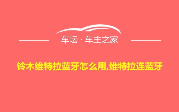 铃木维特拉蓝牙怎么用,维特拉连蓝牙