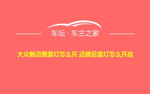 大众新迈腾雾灯怎么开,迈腾后雾灯怎么开启