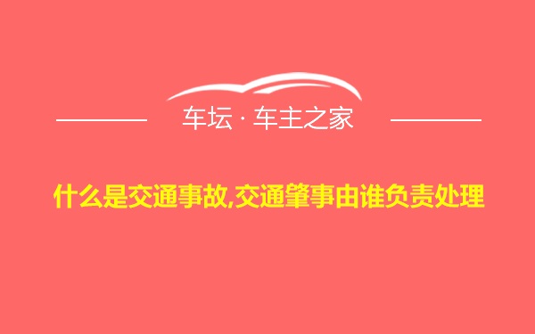 什么是交通事故,交通肇事由谁负责处理