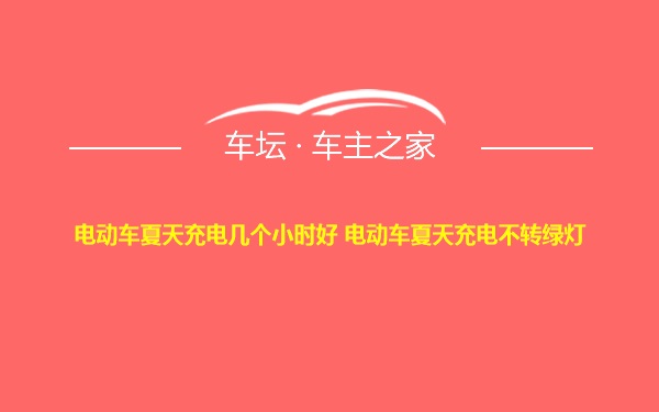 电动车夏天充电几个小时好 电动车夏天充电不转绿灯