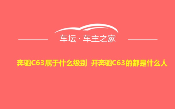 奔驰C63属于什么级别 开奔驰C63的都是什么人