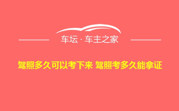 驾照多久可以考下来 驾照考多久能拿证