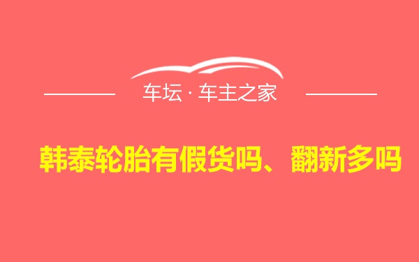 韩泰轮胎有假货吗、翻新多吗