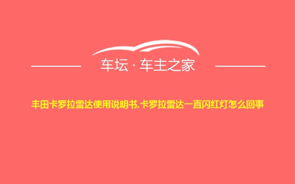 丰田卡罗拉雷达使用说明书,卡罗拉雷达一直闪红灯怎么回事