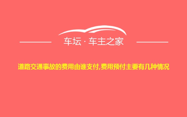 道路交通事故的费用由谁支付,费用预付主要有几种情况