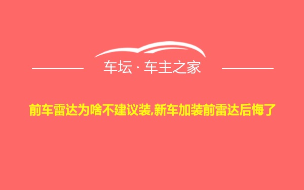 前车雷达为啥不建议装,新车加装前雷达后悔了