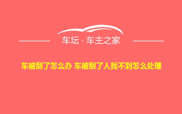 车被刮了怎么办 车被刮了人找不到怎么处理