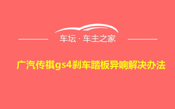 广汽传祺gs4刹车踏板异响解决办法