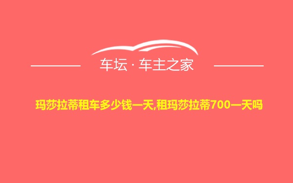 玛莎拉蒂租车多少钱一天,租玛莎拉蒂700一天吗