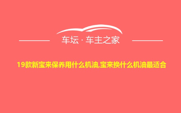 19款新宝来保养用什么机油,宝来换什么机油最适合