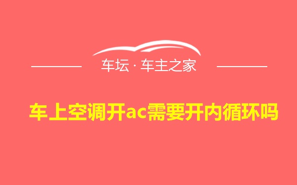 车上空调开ac需要开内循环吗